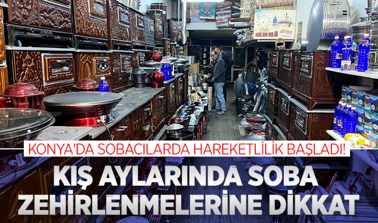 Konya’da sobacılarda hareketlilik başladı! Kış aylarında soba zehirlenmelerine dikkat! 