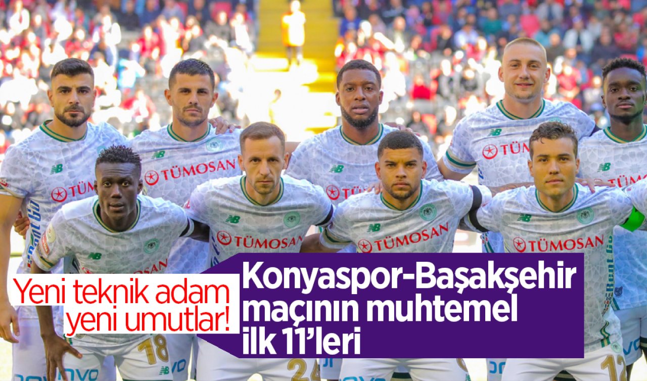 Yeni teknik adam yeni umutlar! İşte Konyaspor-Başakşehir maçının muhtemel ilk 11’leri 