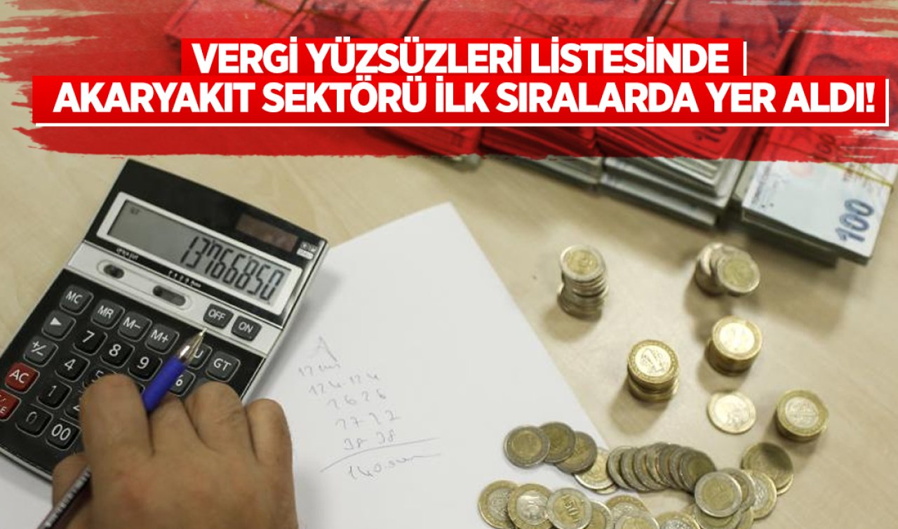 Vergi yüzsüzleri listesinde akaryakıt sektörü ilk sıralarda yer aldı! 