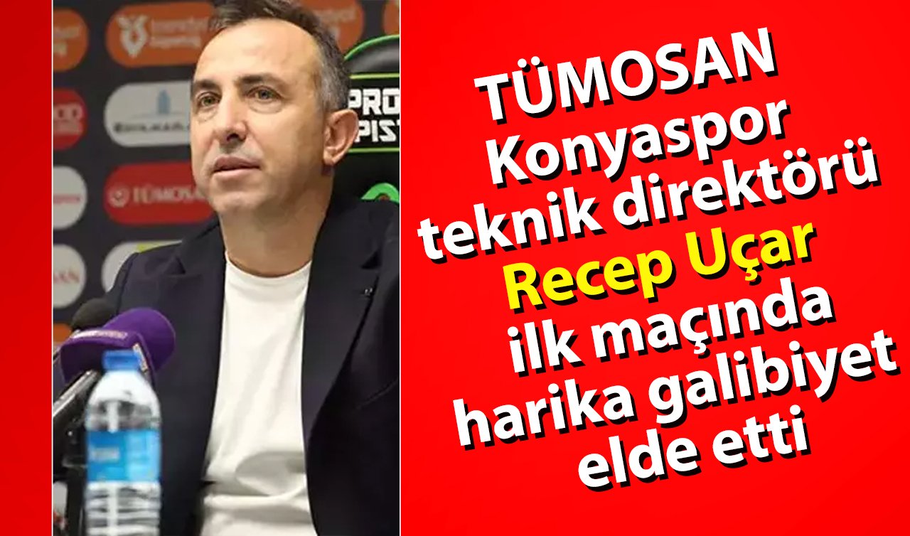 TÜMOSAN Konyaspor’un teknik direktörü Recep Uçar ilk maçında harika galibiyet aldıklarını söyledi