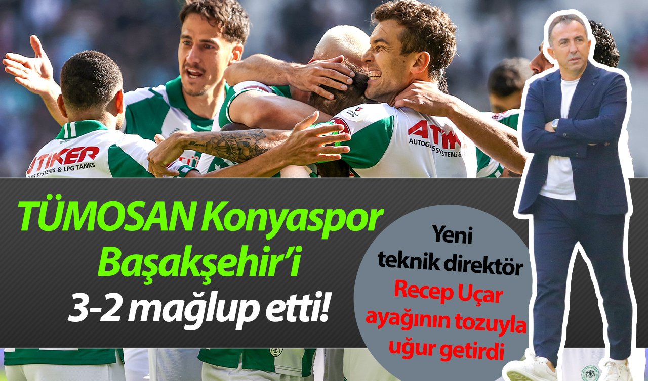 TÜMOSAN Konyaspor Başakşehir’i 3-2 mağlup etti! Yeni teknik direktör Recep Uçar galibiyetle başladı