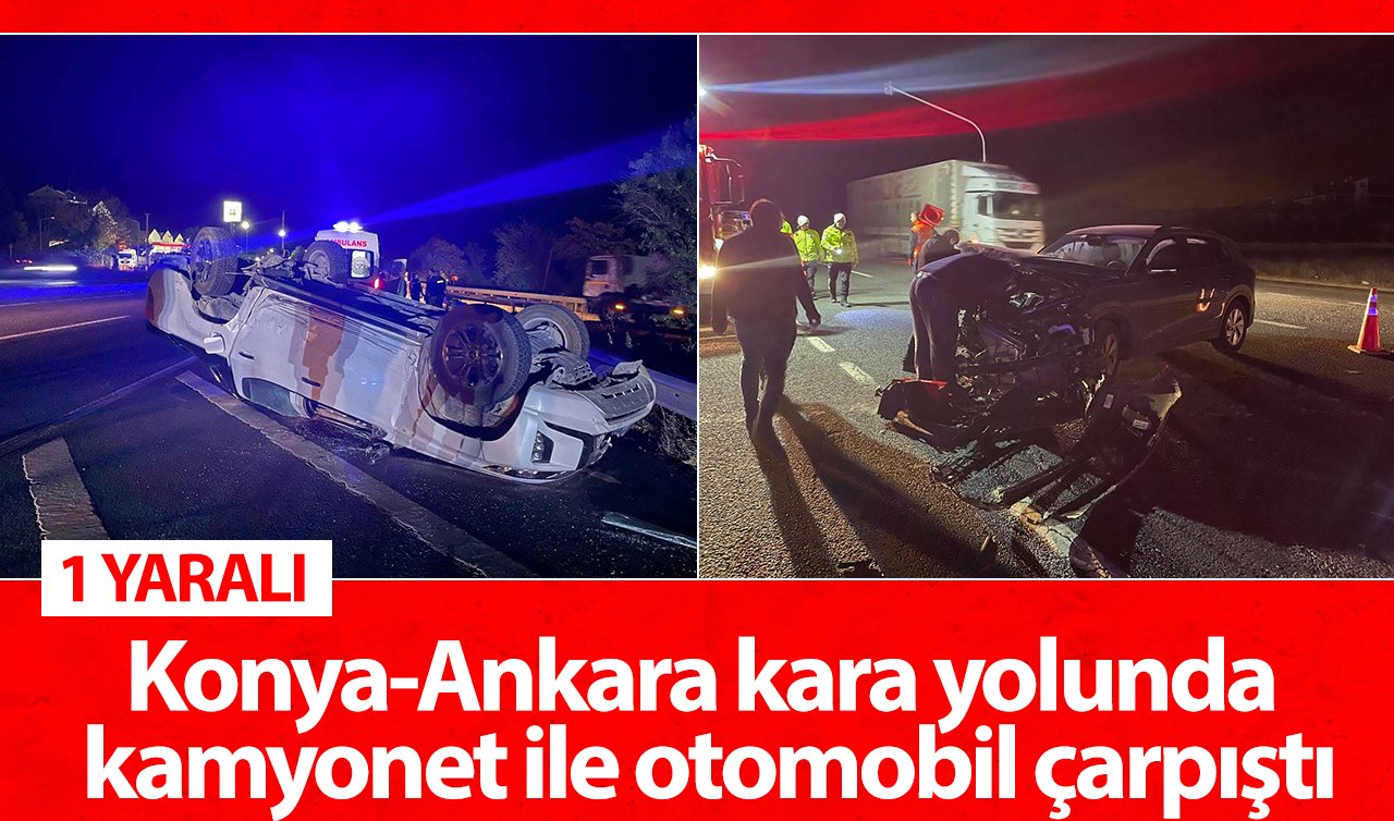 Konya-Ankara kara yolunda kamyonet ile otomobil çarpıştı: 1 yaralı