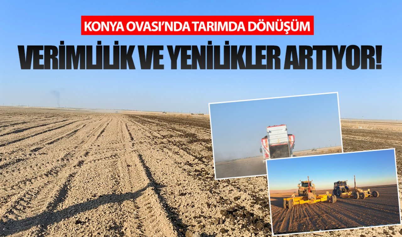 Konya Ovası’nda tarımda dönüşüm: Verimlilik ve yenilikler artıyor!