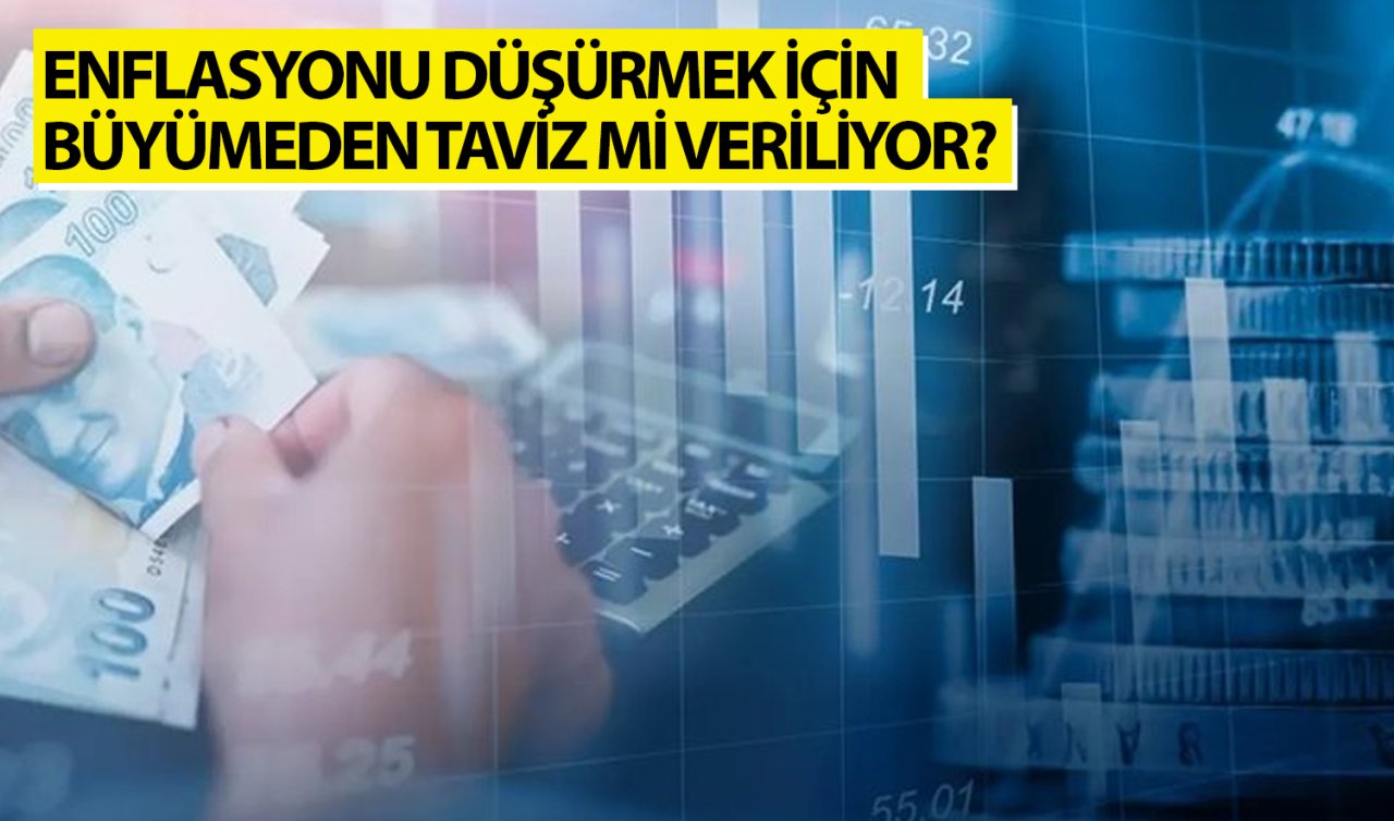 Enflasyonu düşürmek için büyümeden taviz mi veriliyor?