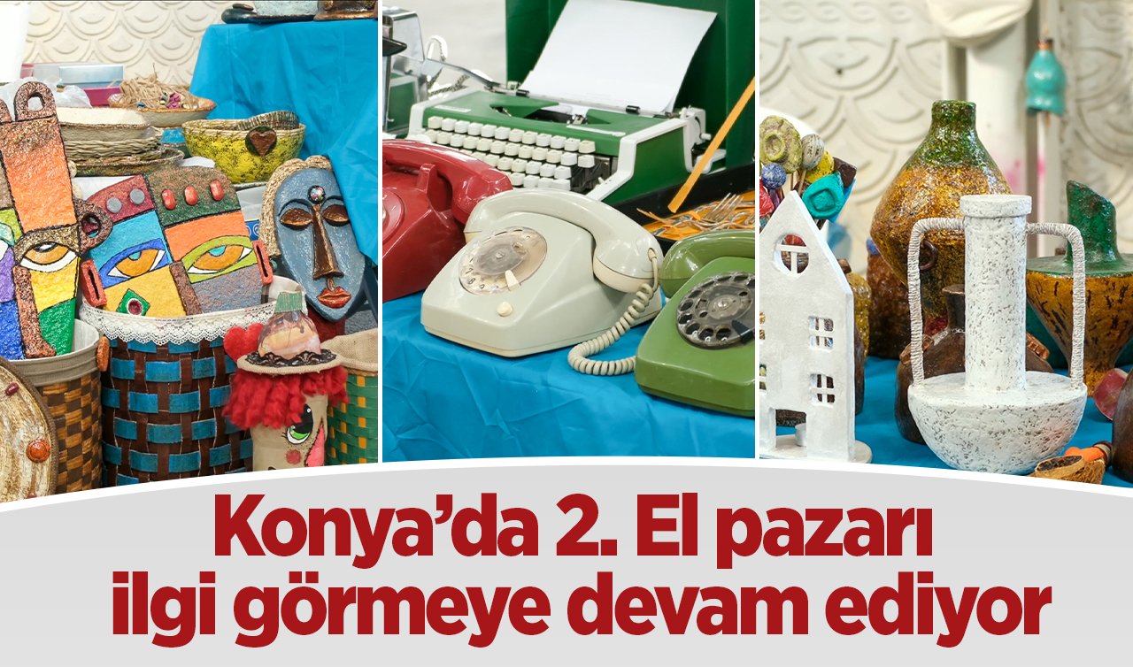 Konya’da 2. El pazarı ilgi görmeye devam ediyor