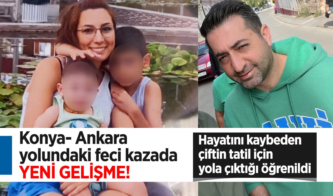 Konya- Ankara yolundaki feci kazada YENİ GELİŞME! Hayatını kaybeden çiftin tatil için yola çıktığı öğrenildi