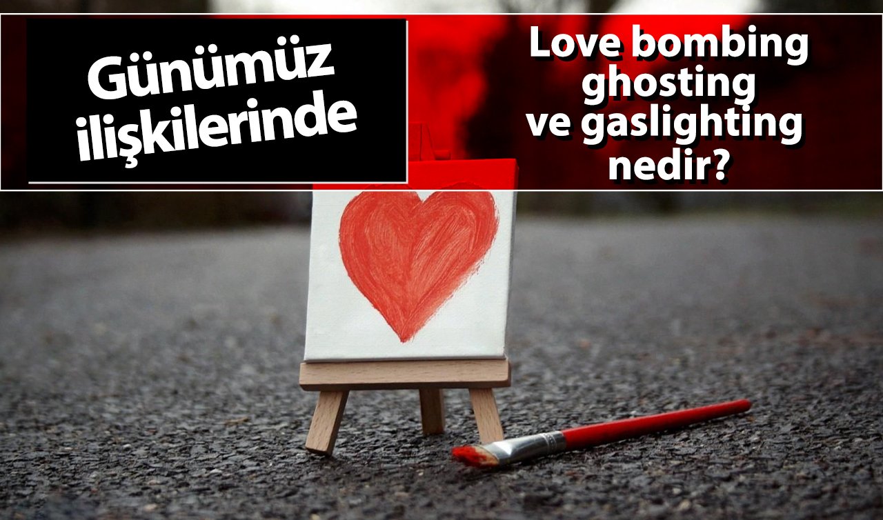 Günümüz ilişkilerinde Love bombing, ghosting ve gaslighting nedir?