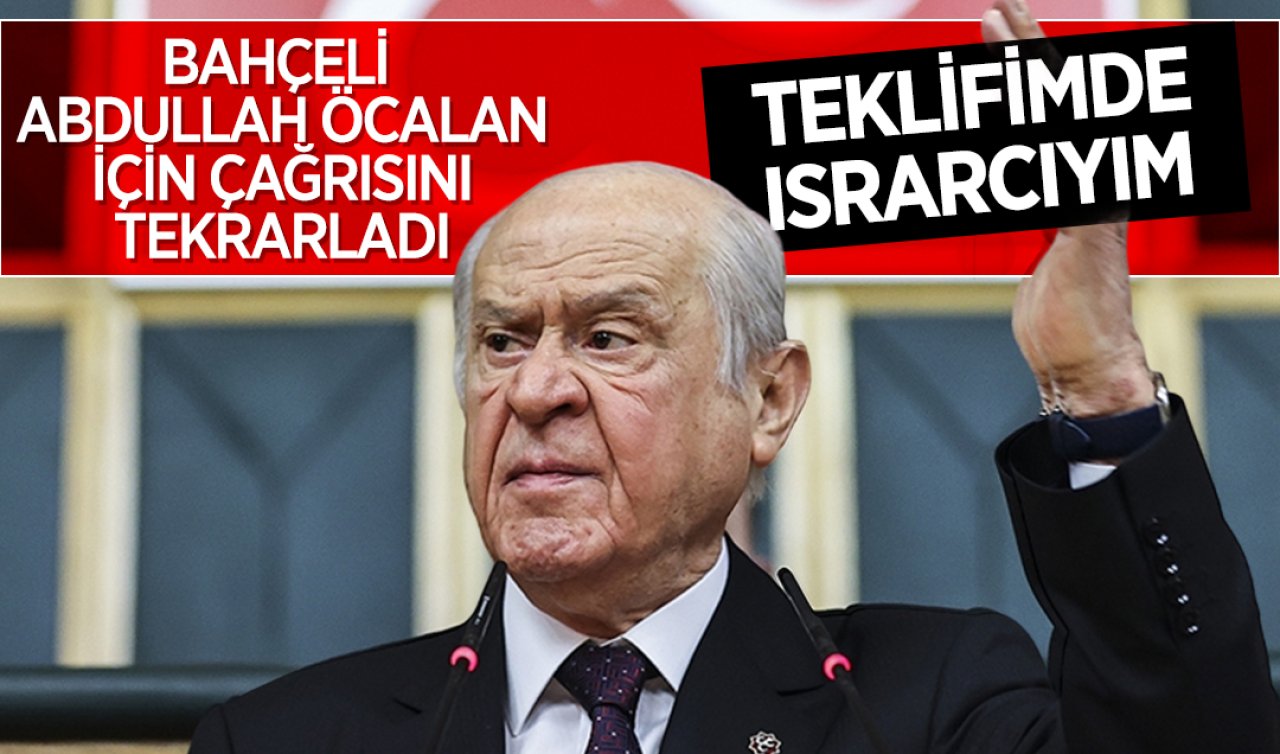 Bahçeli Abdullah Öcalan için çağrısını tekrarladı: Teklifimde ısrarcıyım