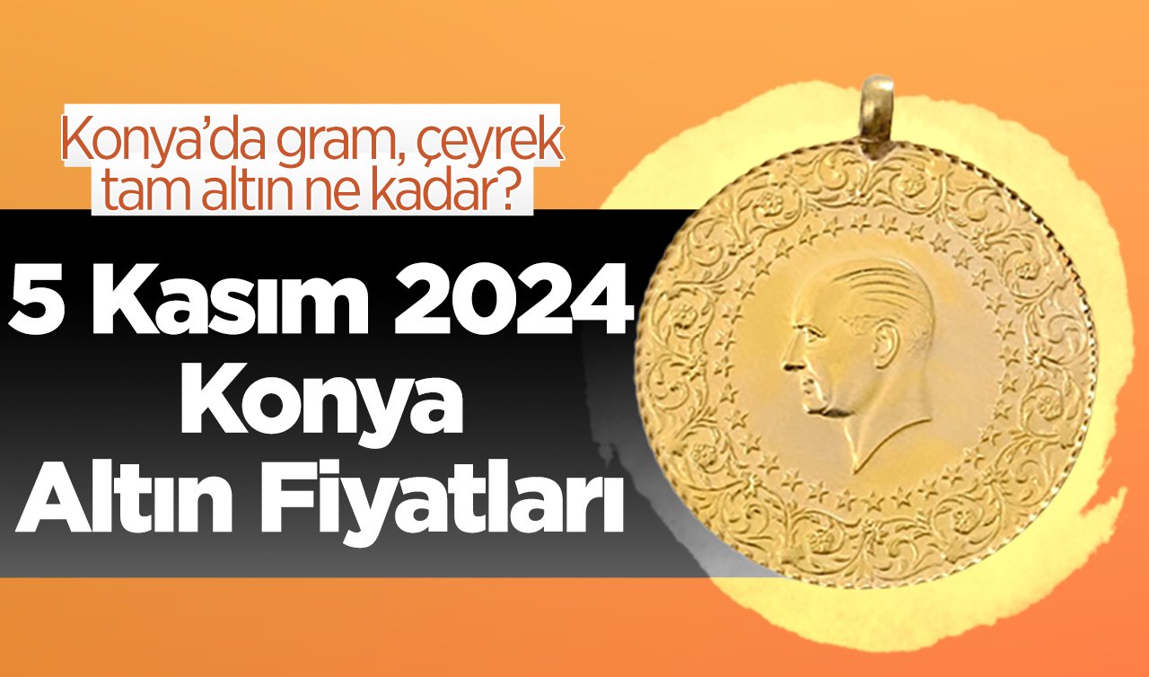 5 Kasım Konya Altın Fiyatları | Konya’da gram, çeyrek, tam altın ne kadar?