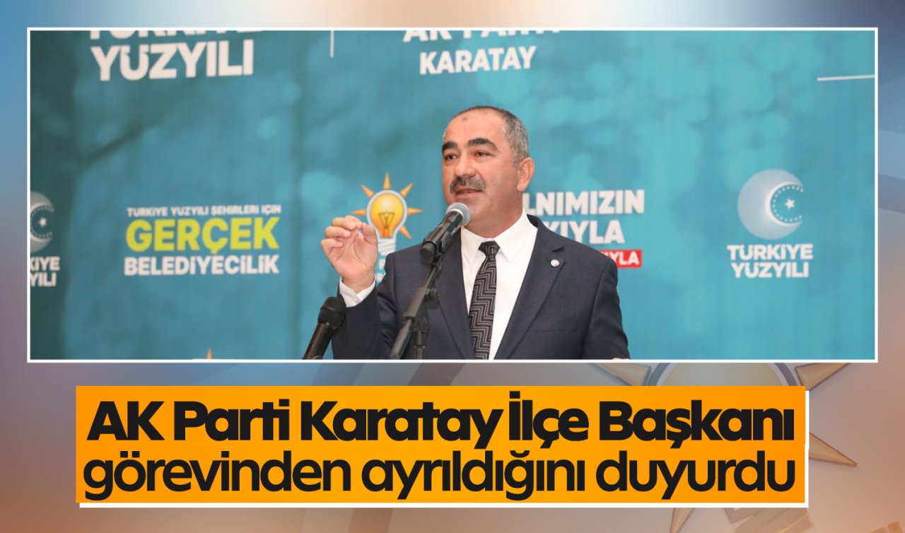 AK Parti Karatay İlçe Başkanı Mehmet Genç görevinden ayrıldığını duyurdu