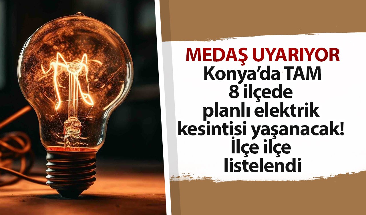 MEDAŞ UYARIYOR| Konya’da TAM 8 ilçede planlı elektrik kesintisi yaşanacak! İlçe ilçe listelendi