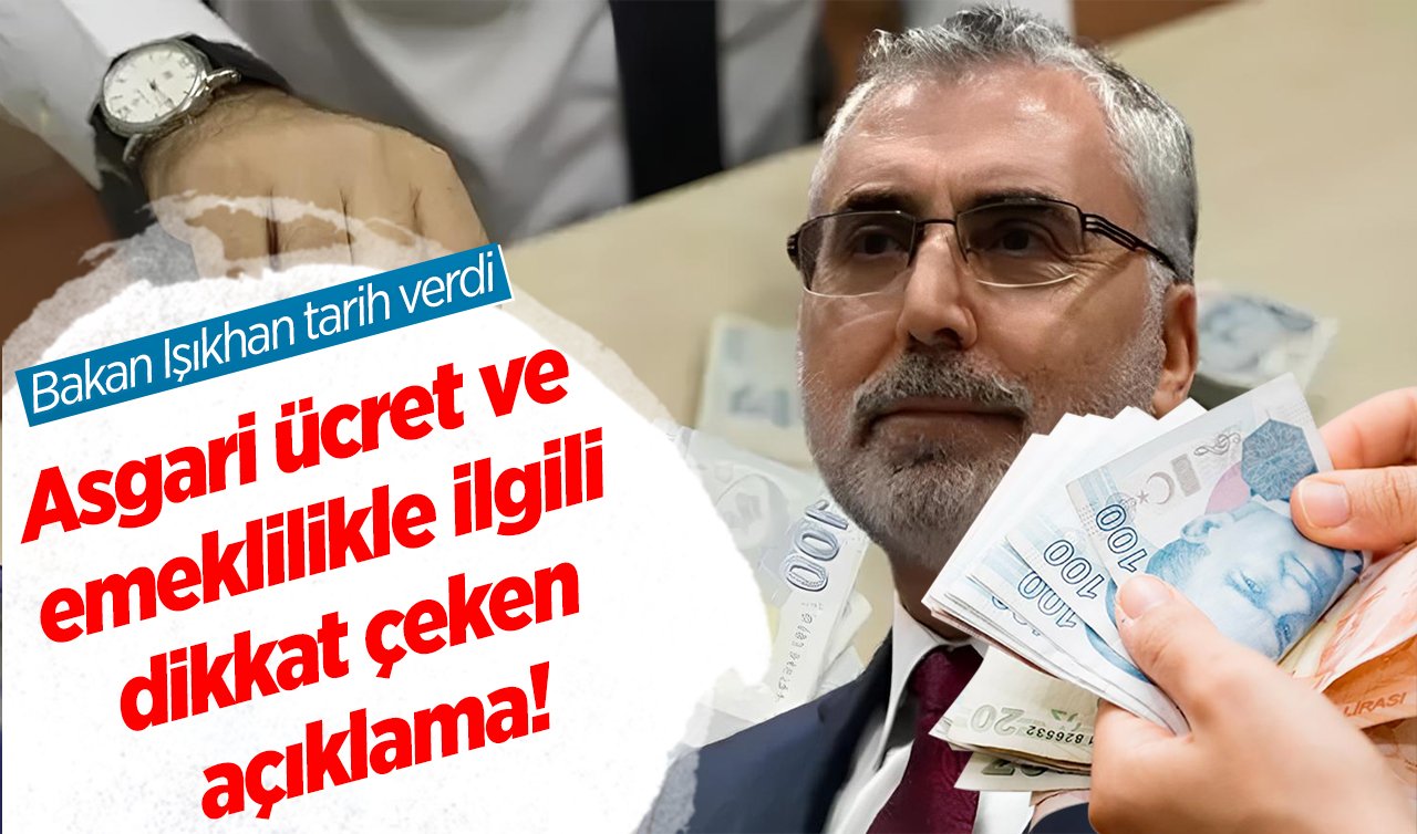  Asgari ücret ve emeklilikle ilgili dikkat çeken açıklama! Bakan Işıkhan tarih verdi