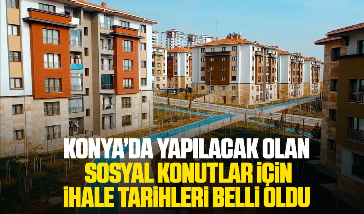  Konya’da yapılacak olan sosyal konutlar için ihale tarihleri belli oldu!