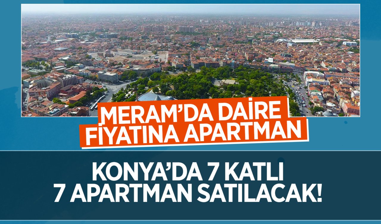  Konya’da 7 katlı 7 apartman satılacak! Meram’da daire fiyatına apartman 