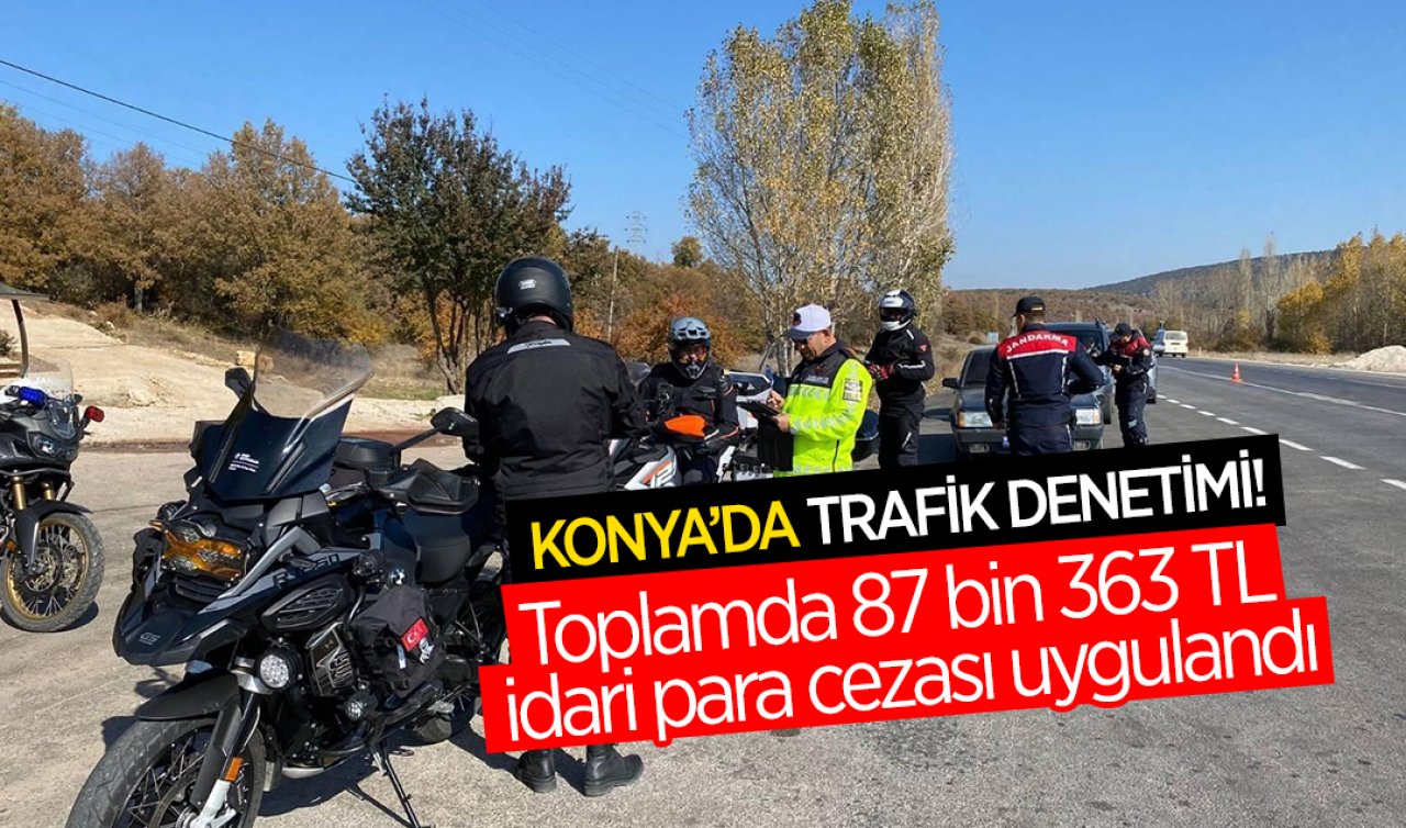  Konya’da trafik denetimi! Toplamda 87 bin 363 TL idari para cezası uygulandı