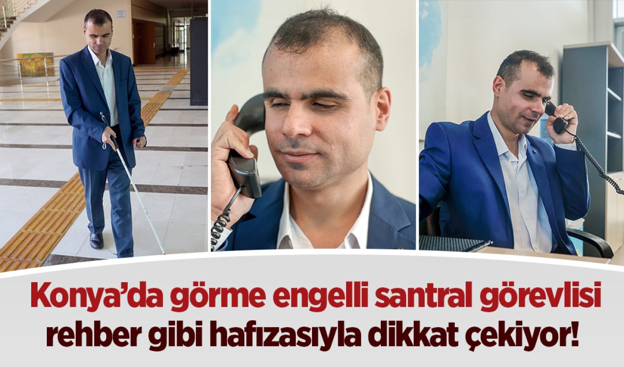 Konya’da görme engelli santral görevlisi rehber gibi hafızasıyla dikkat çekiyor!  Üniversitenin telefon trafiğini yönetiyor