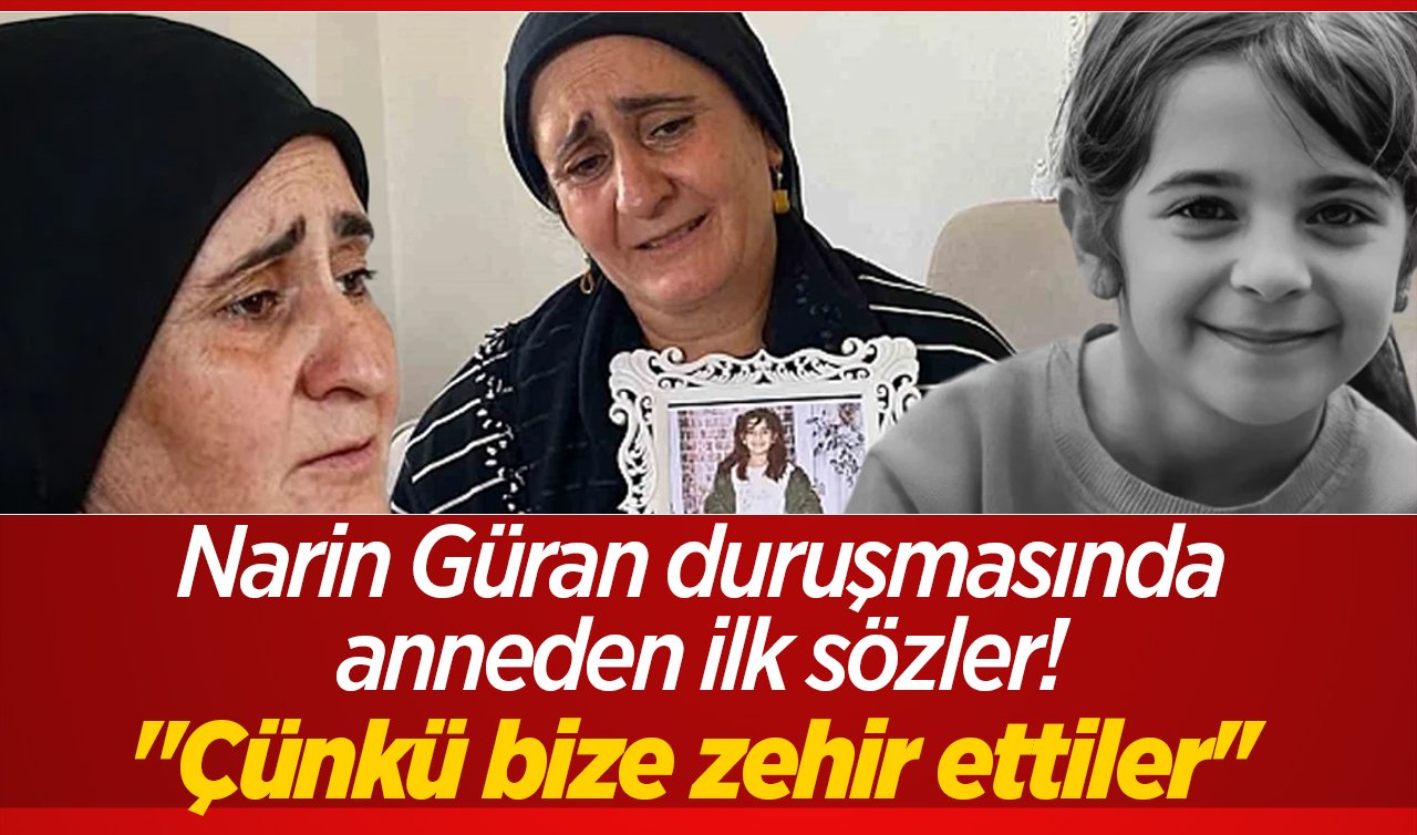 Narin Güran duruşmasında anneden ilk sözler! “Çünkü bize zehir ettiler’’