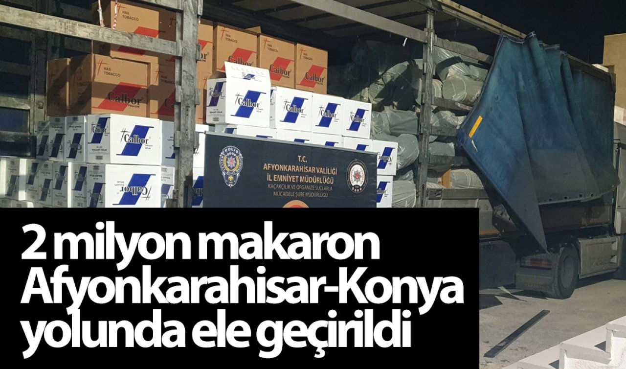 2 milyon makaron Afyonkarahisar-Konya yolunda ele geçirildi