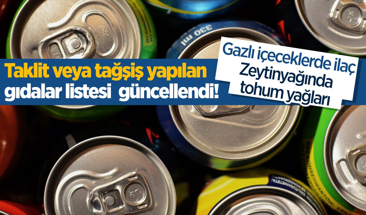 Taklit veya tağşiş yapılan gıdalar listesi  güncellendi! Gazlı içeceklere ilaç atmışlar