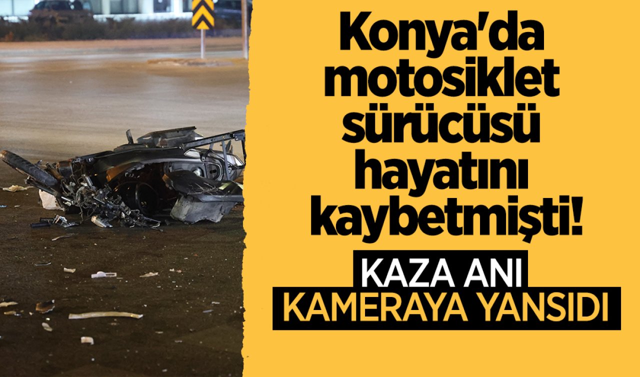 Konya’da motosiklet sürücüsü hayatını kaybetmişti! Kaza anı ortaya çıktı 