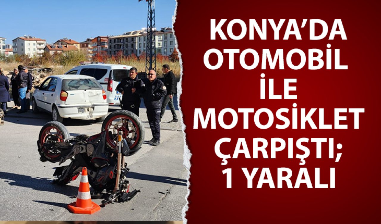 Konya’da otomobille motosiklet çarpıştı; 1 yaralı 