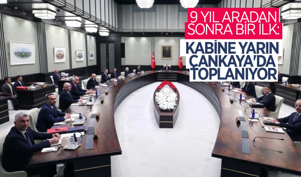 9 yıl aradan sonra bir ilk: Kabine yarın Çankaya’da toplanıyor