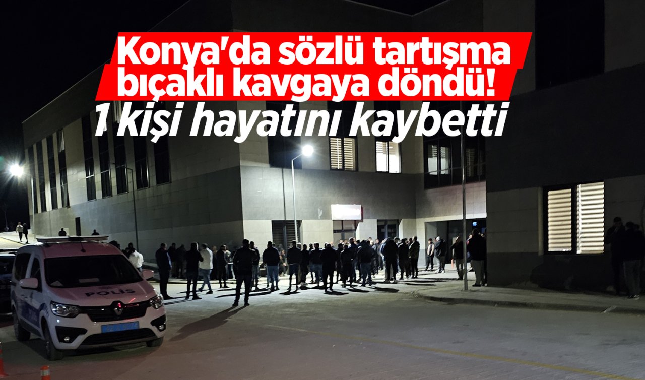 Konya’da sözlü tartışma bıçaklı kavgaya döndü! 1 kişi hayatını kaybetti