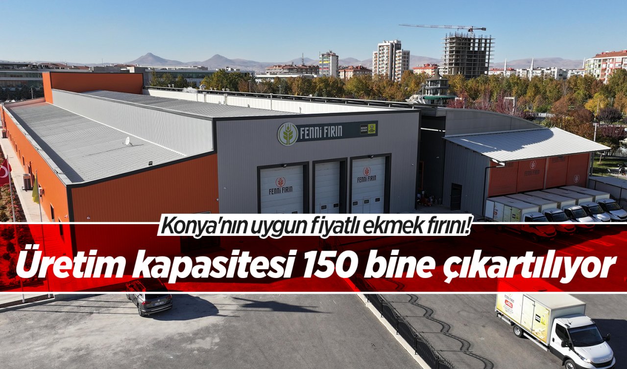 Konya’nın uygun fiyatlı ekmek fırını! Üretim kapasitesi 150 bine çıkartılıyor 