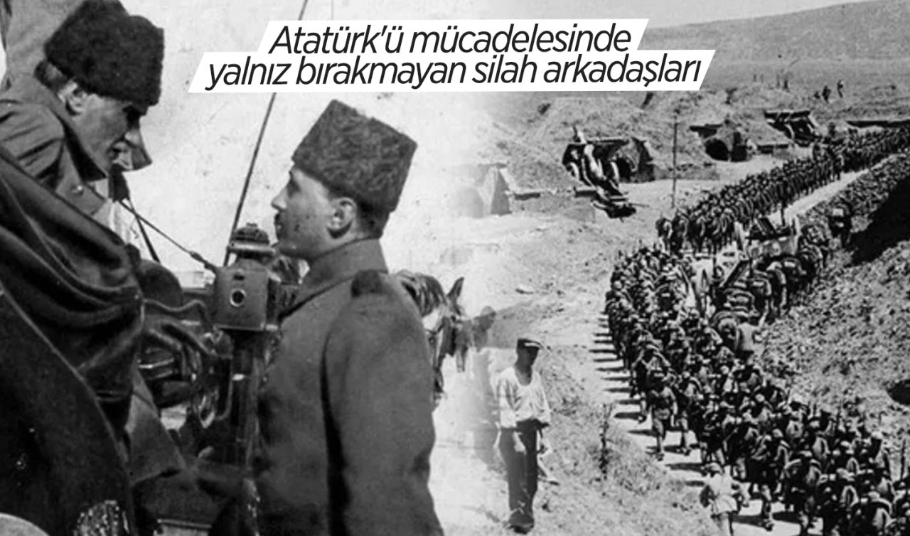 Atatürk’ü mücadelesinde yalnız bırakmayan silah arkadaşları