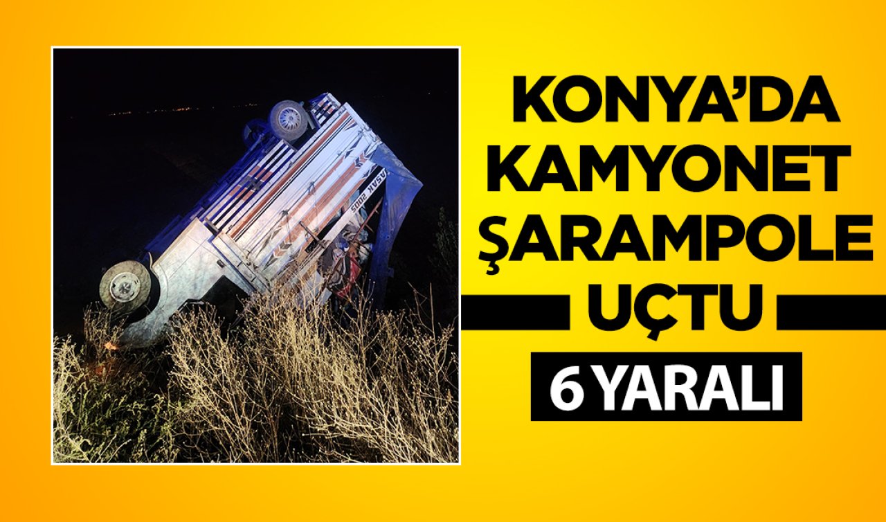 Konya’da kamyonet şarampole uçtu: 6 yaralı