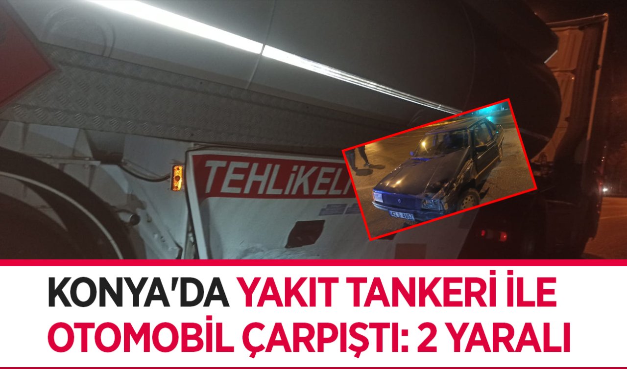 Konya’da yakıt tankeri ile otomobil çarpıştı: 2 yaralı 