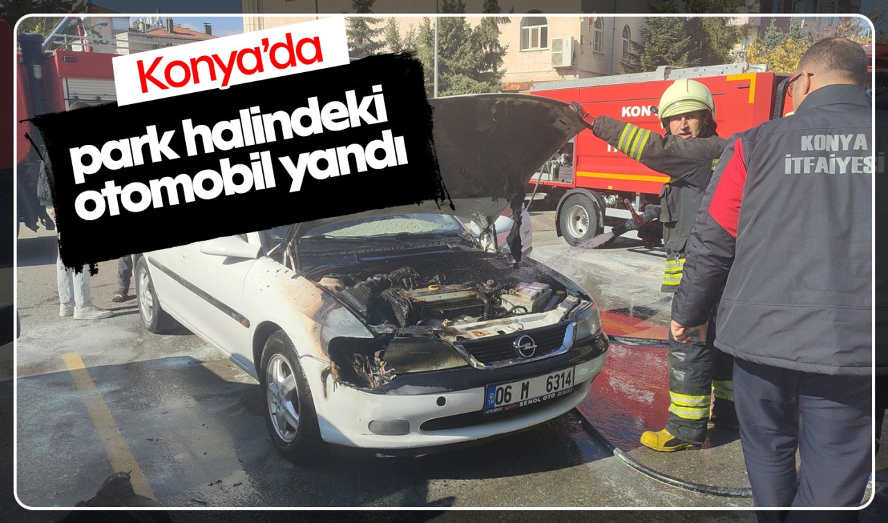 Konya’da park halindeki otomobil yandı