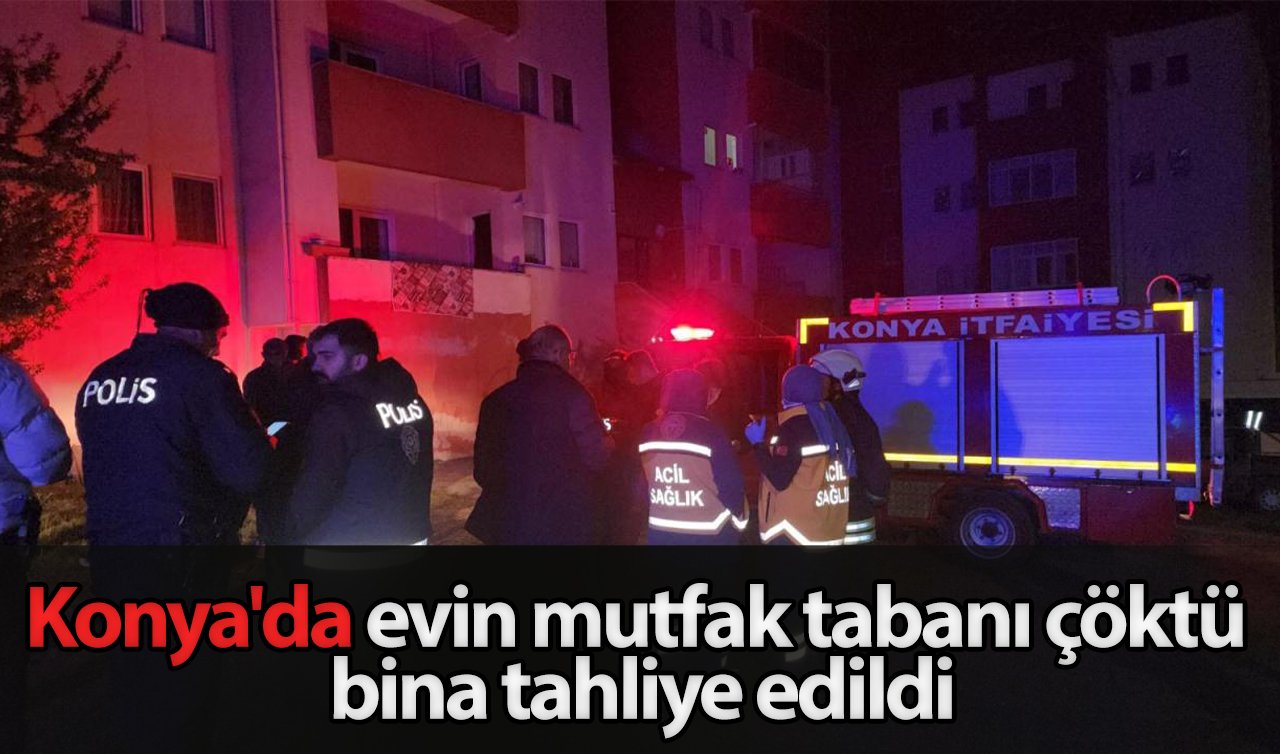 Konya’da evin mutfak tabanı çöktü bina tahliye edildi