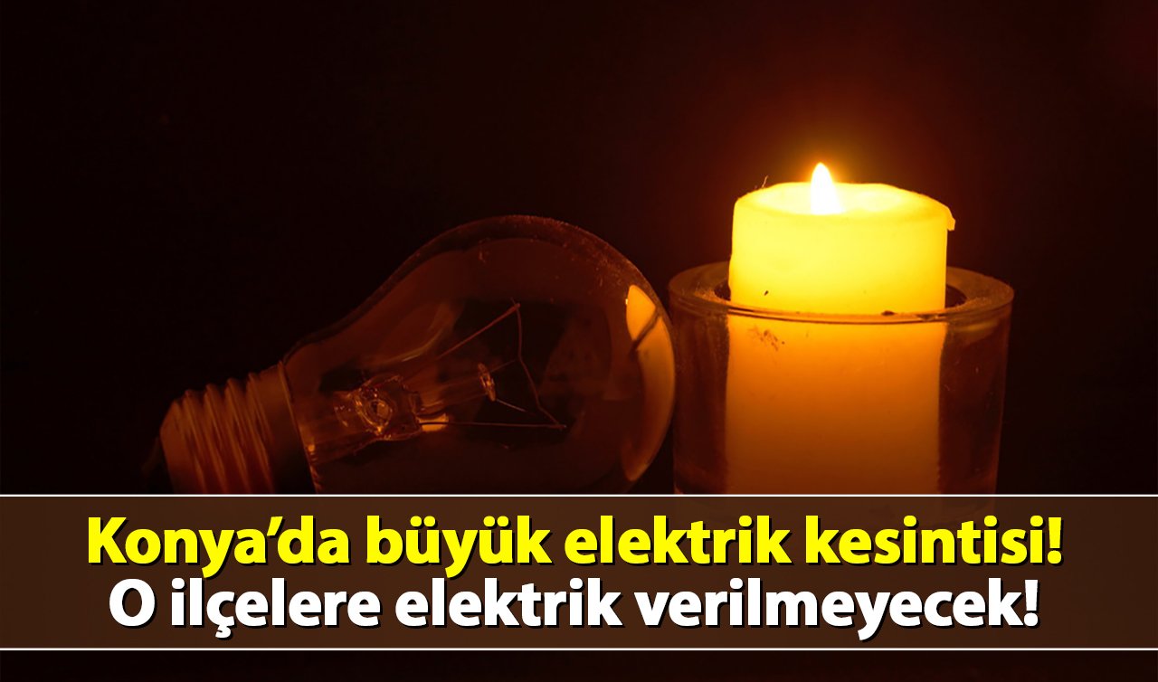 Konya’da büyük elektrik kesintisi! O ilçelere elektrik verilmeyecek! 12 Kasım Konya elektrik kesinti listesi