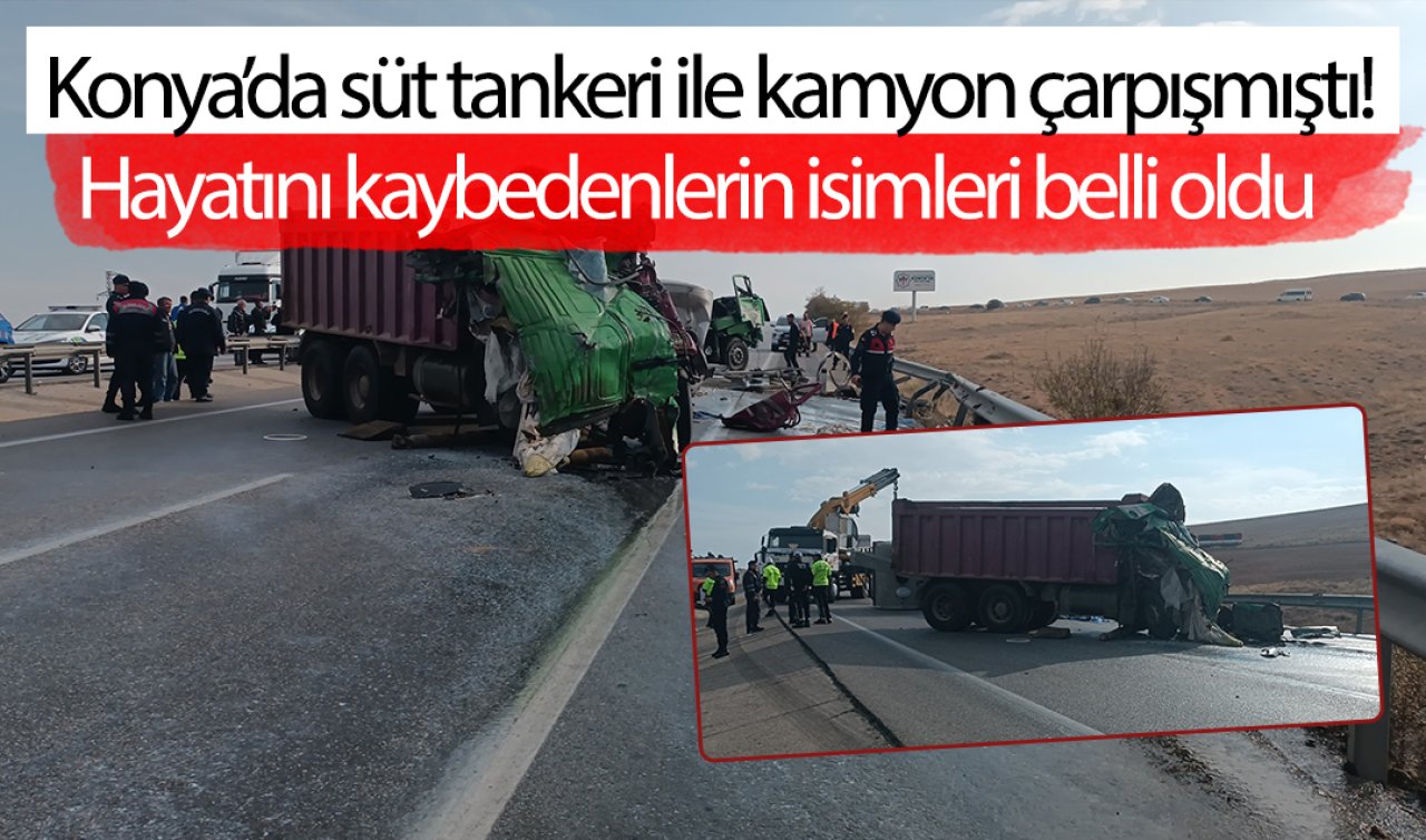 Konya’da süt tankeri ile kamyon çarpışmıştı! Hayatını kaybedenlerin isimleri belli oldu