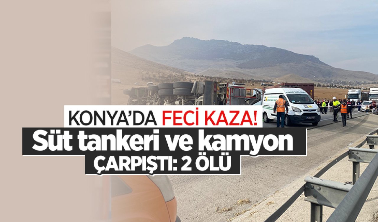 Konya’da feci kaza! Süt tankeri ile kamyon çarpıştı: 2 ölü