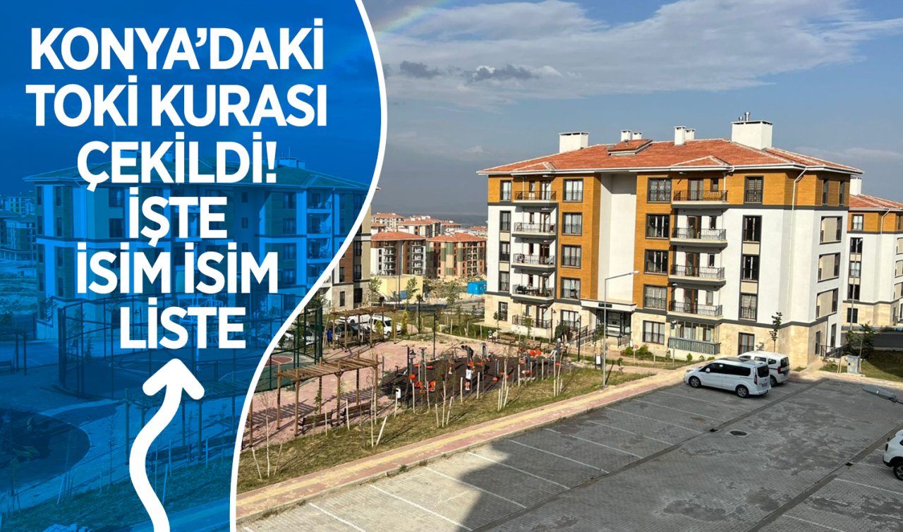 Konya’daki TOKİ kurası çekildi! İşte isim isim liste