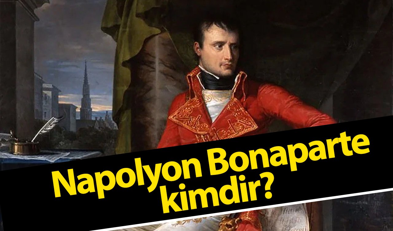 Tarihin en büyük askeri dehalarından biri! Napolyon Bonaparte kimdir?