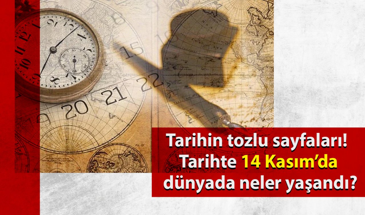 Tarihin tozlu sayfaları! Tarihte 14 Kasım’da dünyada neler yaşandı?