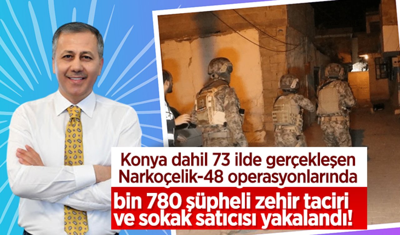 Konya dahil 73 ilde gerçekleşen Narkoçelik-48 operasyonlarında bin 780 şüpheli zehir taciri ve sokak satıcısı yakalandı! 