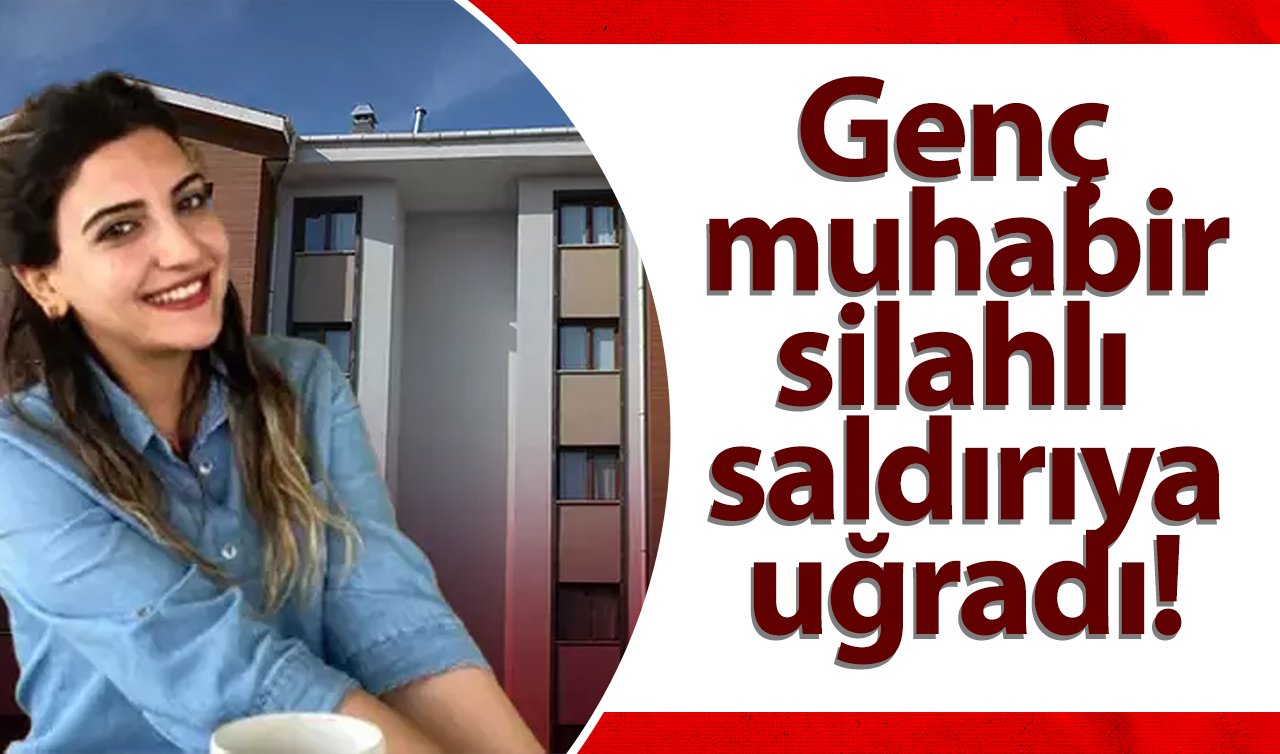 Genç muhabir silahlı saldırıya uğradı!