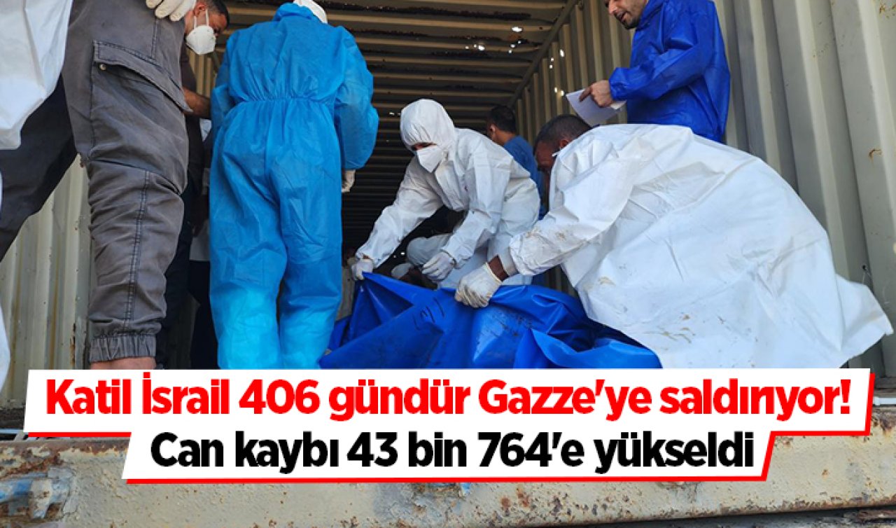 Katil İsrail 406 gündür Gazze’ye saldırıyor! Can kaybı 43 bin 764’e yükseldi