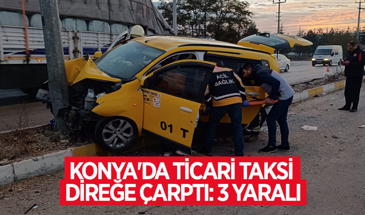 Konya’da ticari taksi direğe çarptı: 3 yaralı 