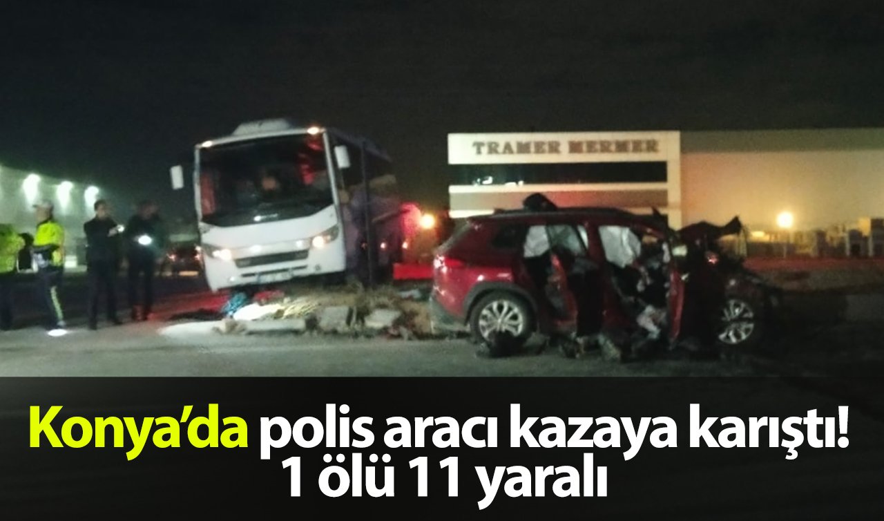 Konya’da polis aracı kazaya karıştı! 1 ölü 11 yaralı 