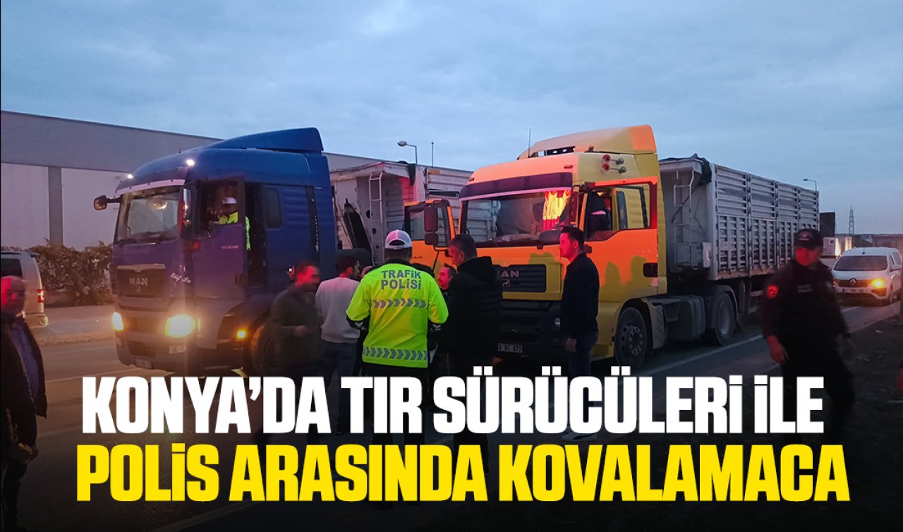 Konya’da TIR sürücüleri ile polis arasında kovalamaca