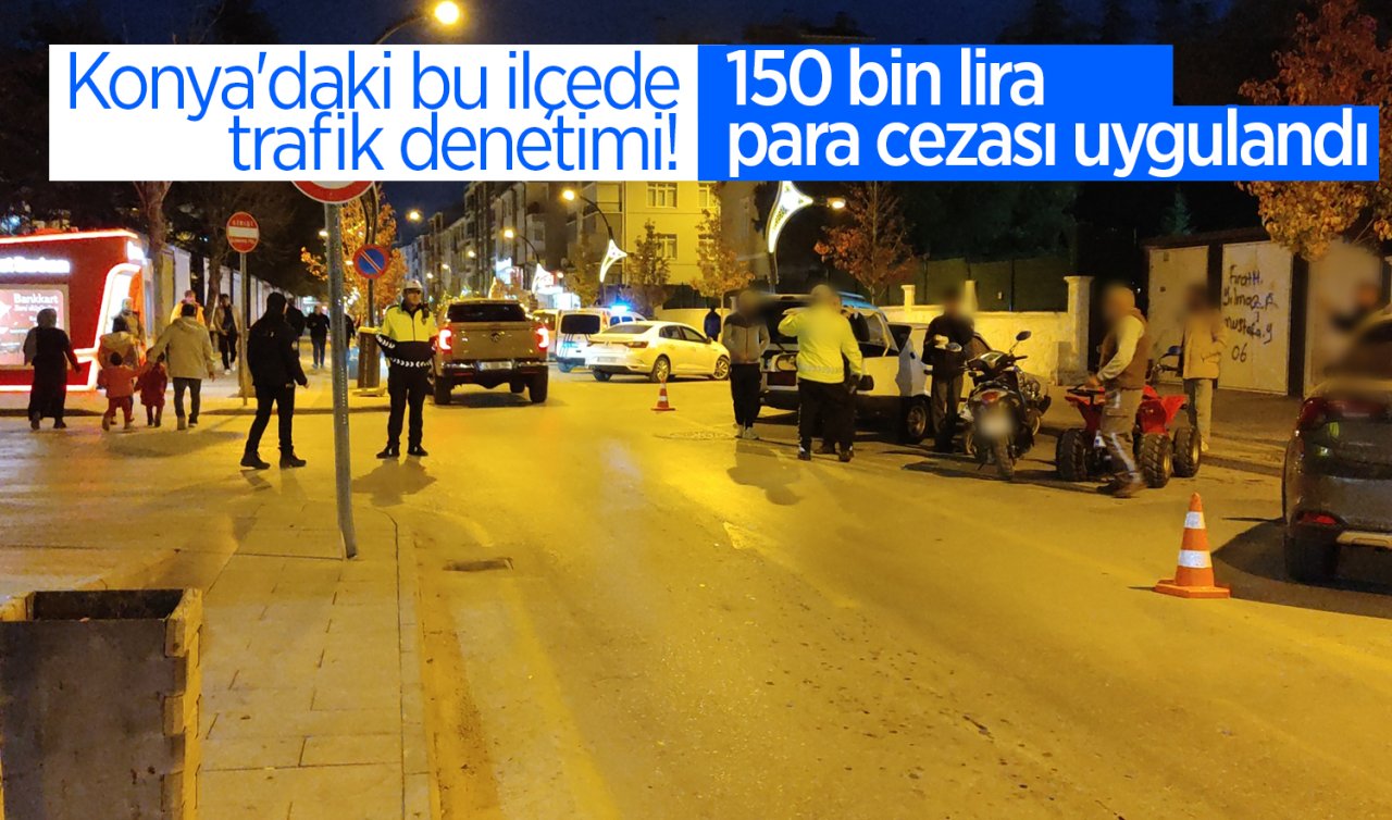 Konya’daki bu ilçede trafik denetimi! 150 bin lira para cezası uygulandı