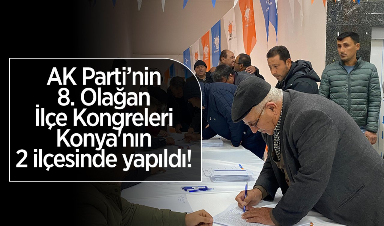 AK Parti’nin 8. Olağan İlçe Kongreleri Konya’nın 2 ilçesinde yapıldı! 