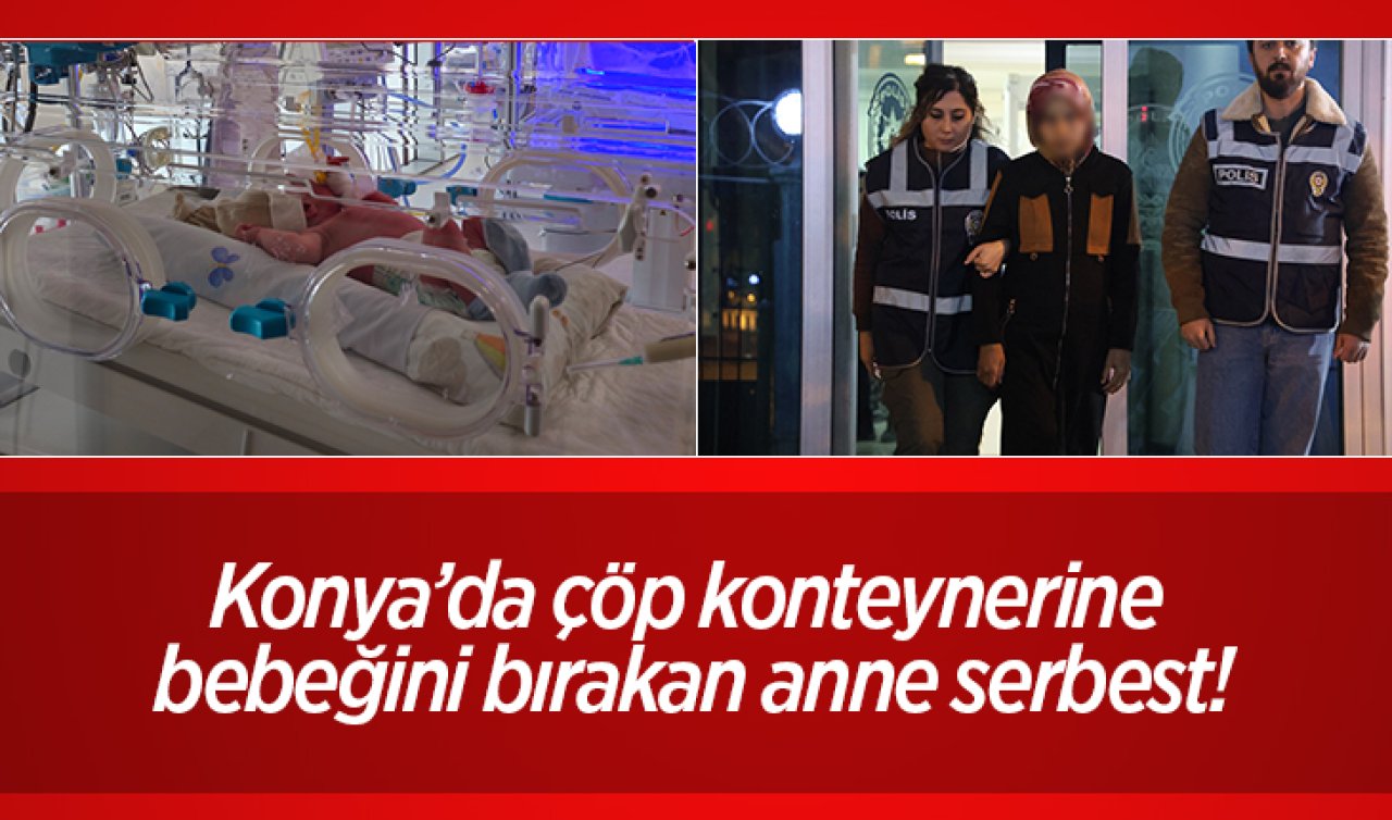 Konya’da çöpe bebeğini bırakan anne serbest! 