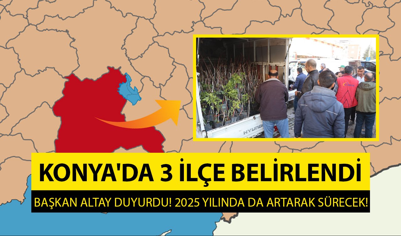 Başkan Altay duyurdu! Konya’da 3 ilçe belirlendi: 2025 yılında da artarak sürecek!