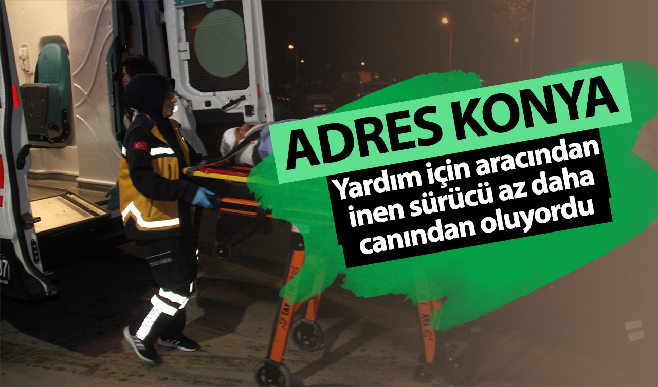 Konya’da akaryakıt tankeri kaza yaptı! Sürücüye yardım için aracından inen gence otomobil çarptı